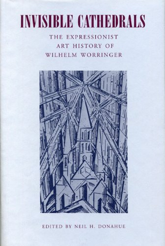 Invisible Cathedrals The Expressionist Art History of Wilhelm Worringer [Paperback]