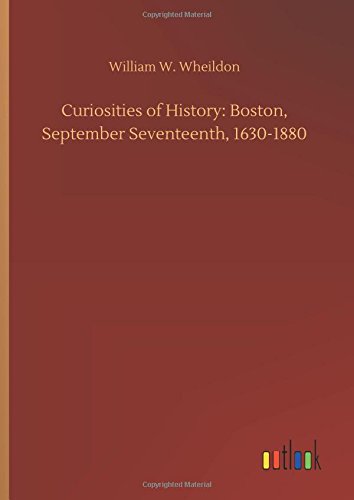 Curiosities of History  Boston, September Seventeenth, 1630-1880 [Hardcover]