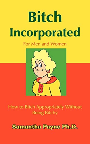 Bitch Incorporated  Ho to Bitch Appropriately Without Being Bitchy [Paperback]