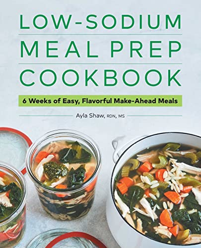 Low-Sodium Meal Prep Cookbook: 6 Weeks of Easy, Flavorful Make-Ahead Meals [Paperback]