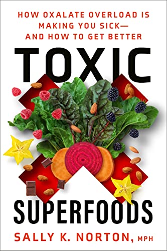 Toxic Superfoods: How Oxalate Overload Is Making You Sick--and How to Get Better [Paperback]