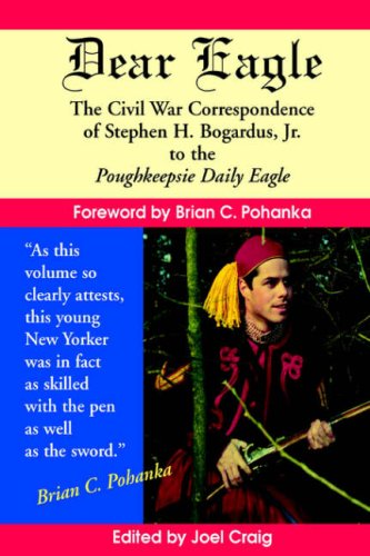 Dear Eagle The Civil War Correspondence Of Stephen H. Bogardus, Jr. To The Poug [Paperback]