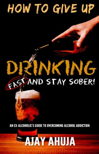 Ho To Give Up Drinking Fast And Stay Sober An Ex-Alcoholic's Guide To Overcomi [Paperback]