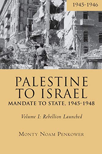 Palestine to Israel Mandate to State, 1945-1948 (Volume I) Rebellion Launched, [Paperback]