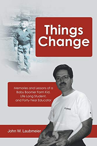 Things Change Memories And Lessons Of A Baby Boomer Farm Kid, Life Long Student [Paperback]