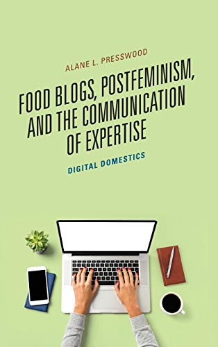 Food Blogs, Postfeminism, and the Communication of Expertise Digital Domestics [Hardcover]