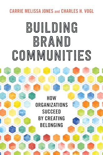 Building Brand Communities: How Organizations Succeed by Creating Belonging [Hardcover]