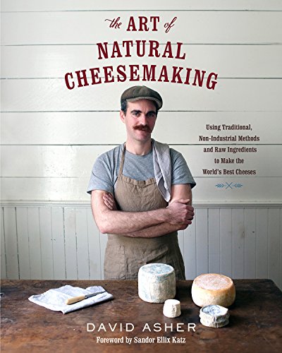 The Art Of Natural Cheesemaking: Using Traditional, Non-Industrial Methods And R [Paperback]