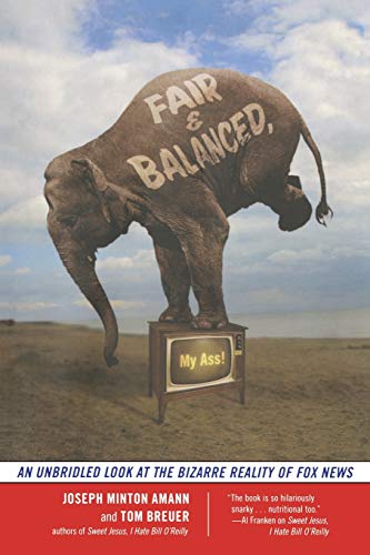 Fair and Balanced, My Ass An Unbridled Look at the Bizarre Reality of Fox Nes [Paperback]