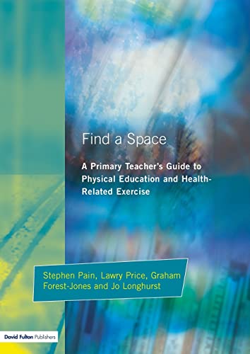 Find a Space A Primary Teacher's Guide to Physical Education and Health Relate [Paperback]