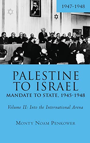 Palestine to Israel Mandate to State, 1945-1948 (Volume II) Into the Internati [Hardcover]