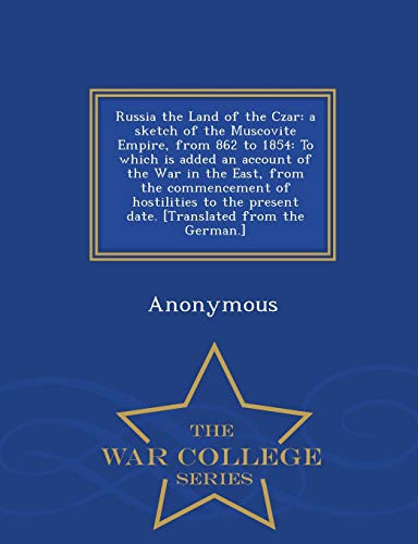 Russia The Land Of The Czar A Sketch Of The Muscovite Empire, From 862 To 1854 [Paperback]