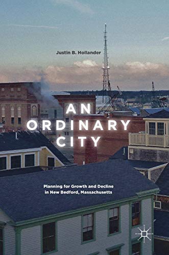 An Ordinary City Planning for Groth and Decline in Ne Bedford, Massachusetts [Hardcover]