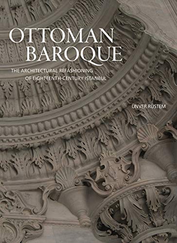 Ottoman Baroque: The Architectural Refashioning of Eighteenth-Century Istanbul [Hardcover]