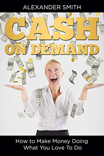 Cash On Demand Ho To Make Money Doing What You Love To Do [Paperback]