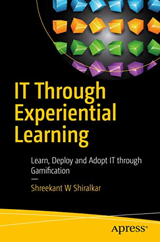 IT Through Experiential Learning: Learn, Deploy and Adopt IT through Gamificatio [Paperback]