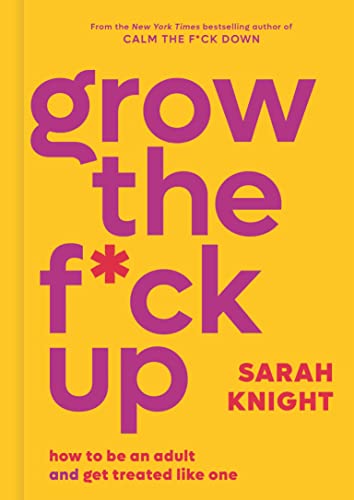 Grow the F*ck Up: How to Be an Adult and Get Treated Like One [Hardcover]