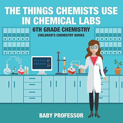 Things Chemists Use in Chemical Labs 6th Grade Chemistry Children's Chemistry Bo [Paperback]