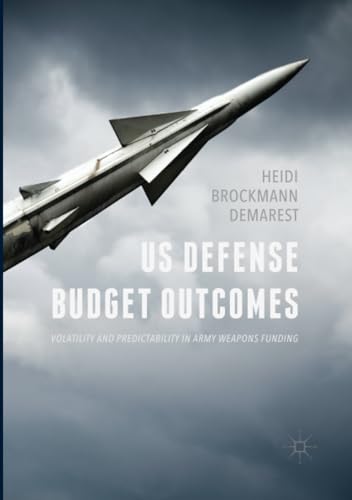 US Defense Budget Outcomes: Volatility and Predictability in Army Weapons Fundin [Paperback]