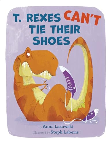 T. Rexes Can't Tie Their Shoes [Hardcover]