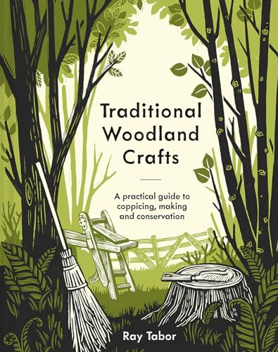 Traditional Woodland Crafts New Edition: A Practical Guide to Coppicing, Making, [Hardcover]