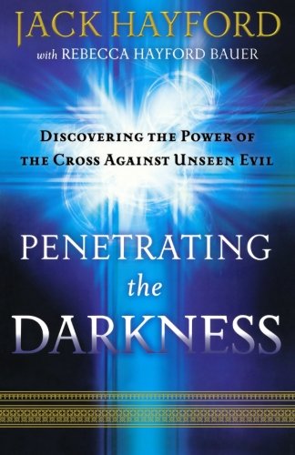 Penetrating the Darkness: Keys to Ignite Faith, Boldness and Breakthrough [Paperback]