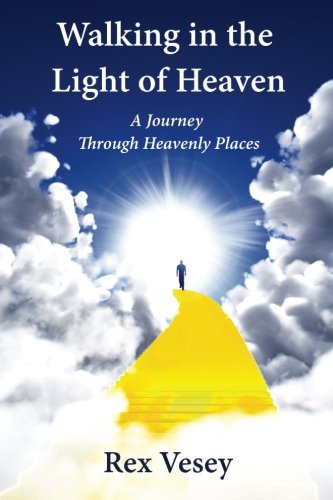 Walking In The Light Of Heaven A Journey Through Heavenly Places [Paperback]