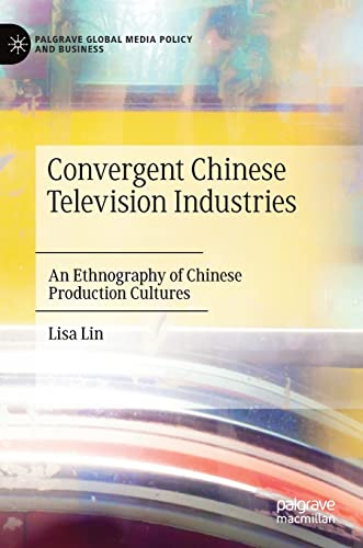 Convergent Chinese Television Industries: An Ethnography of Chinese Production C [Hardcover]