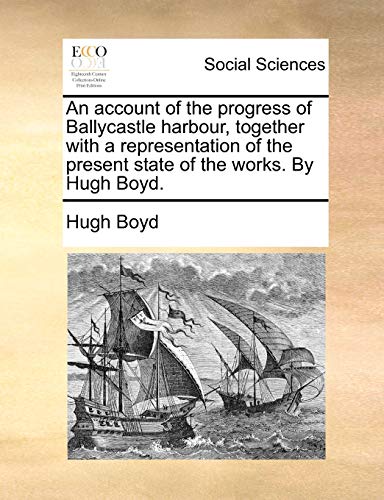 Account of the Progress of Ballycastle Harbour, Together ith a Representation o [Paperback]