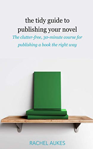 Tidy Guide to Publishing Your Novel  The Clutter-Free, 30-minute Course for Pub [Paperback]