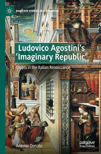 Ludovico Agostinis 'Imaginary Republic': Utopia in the Italian Renaissance [Paperback]