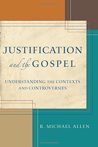 Justification And The Gospel: Understanding The Contexts And Controversies [Paperback]