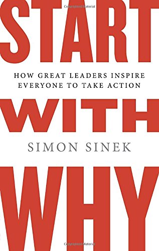 Start with Why: How Great Leaders Inspire Everyone to Take Action [Hardcover]