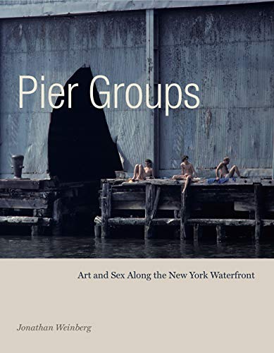 Pier Groups : Art and Sex along the New York Waterfront [Hardcover]