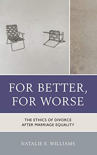 For Better, For Worse The Ethics of Divorce after Marriage Equality [Hardcover]