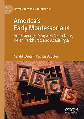 America's Early Montessorians: Anne George, Margaret Naumburg, Helen Parkhurst a [Paperback]