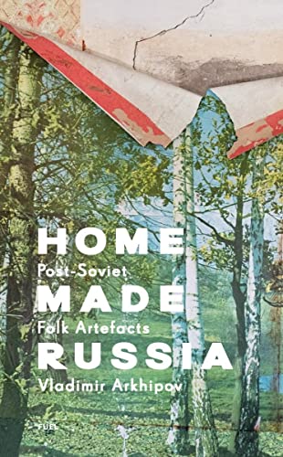 Home Made Russia: Post-Soviet Folk Artefacts [Hardcover]