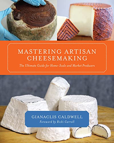 Mastering Artisan Cheesemaking The Ultimate Guide For Home-Scale And Market Pro [Paperback]