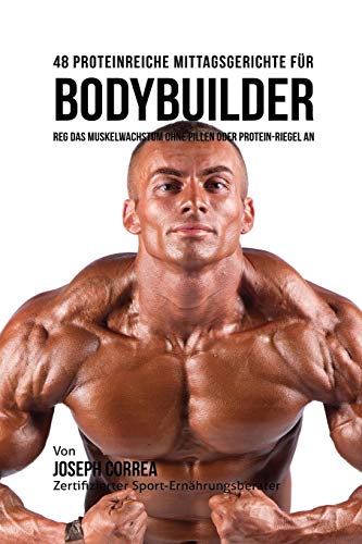 48 Proteinreiche Mittagsgerichte Fur Bodybuilder Reg Das Muskelachstum Ohne Pi [Paperback]