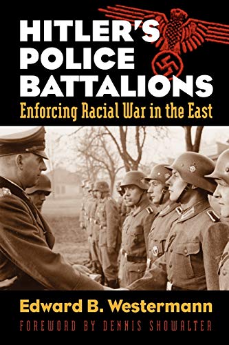 Hitler's Police Battalions Enforcing Racial War In The East (modern War Studies [Paperback]