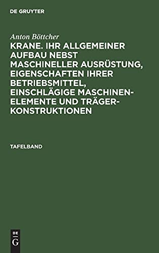 Krane. Ihr Allgemeiner Aufbau Nebst Maschineller Ausrustung, Eigenschaften Ihrer