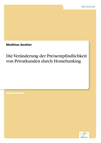 Die Veranderung der Preisempfindlichkeit Von Privatkunden Durch Homebanking [Paperback]