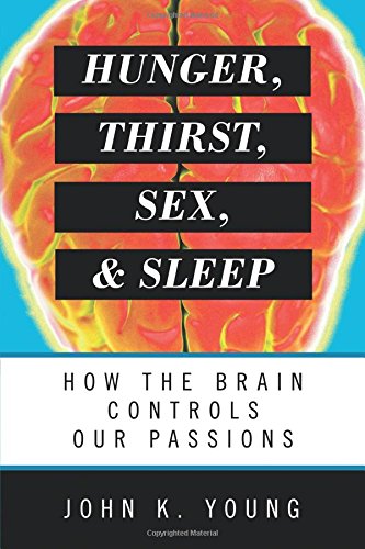 Hunger, Thirst, Sex, and Sleep Ho the Brain Controls Our Passions [Paperback]