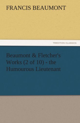 Beaumont and Fletcher's Works - the Humourous Lieutenant [Paperback]