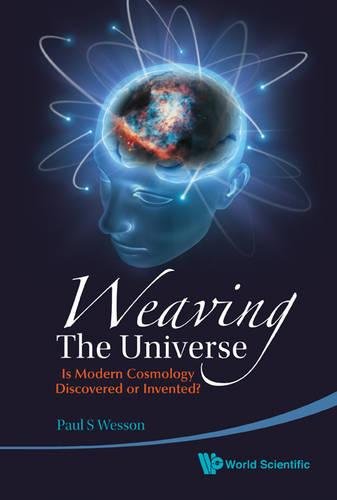 Weaving the Universe Is Modern Cosmology Discovered or Invented [Hardcover]