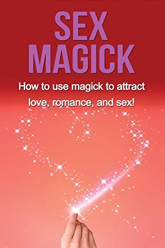 Sex Magick  Ho to Use Magick to Attract Love, Romance, and Sex [Paperback]