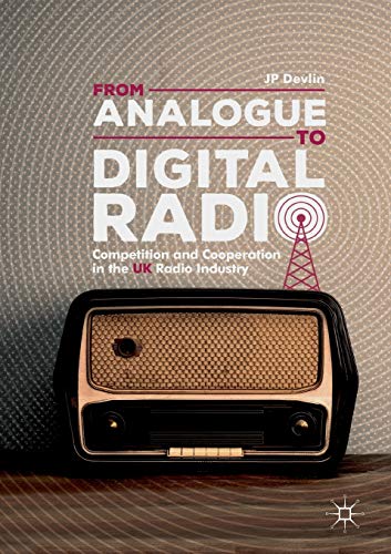 From Analogue to Digital Radio: Competition and Cooperation in the UK Radio Indu [Paperback]