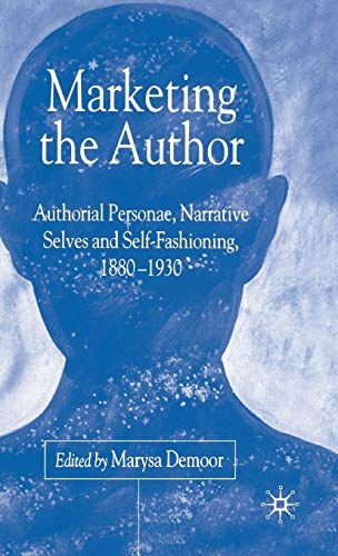 Marketing the Author Authorial Personae, Narrative Selves and Self-Fashioning,  [Hardcover]