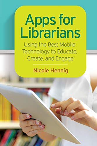 Apps for Librarians Using the Best Mobile Technology to Educate, Create, and En [Paperback]