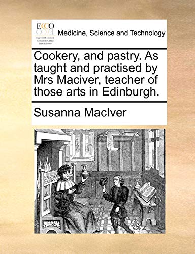 Cookery, and Pastry As Taught and Practised by Mrs Maciver, Teacher of Those Art [Paperback]